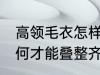 高领毛衣怎样才能叠整齐 高领毛衣如何才能叠整齐