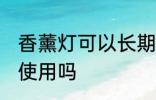 香薰灯可以长期使用吗 香薰灯能长期使用吗