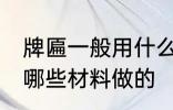 牌匾一般用什么材料做的 牌匾一般用哪些材料做的