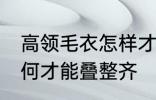 高领毛衣怎样才能叠整齐 高领毛衣如何才能叠整齐