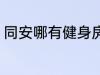 同安哪有健身房么 同安有什么健身房