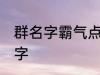 群名字霸气点的同学群 洒脱同学群名字