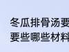 冬瓜排骨汤要些什么材料 冬瓜排骨汤要些哪些材料