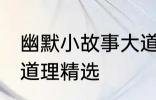 幽默小故事大道理爆笑 幽默小故事大道理精选