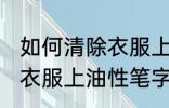 如何清除衣服上油性笔字迹 怎样清除衣服上油性笔字迹