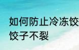 如何防止冷冻饺子不裂 怎么防止冷冻饺子不裂