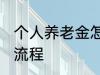 个人养老金怎么领取 养老金领取办理流程