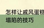 怎样让戚风蛋糕不塌陷 让戚风蛋糕不塌陷的技巧