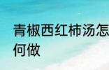 青椒西红柿汤怎么做 青椒西红柿汤如何做