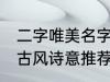 二字唯美名字古风诗意 二字唯美名字古风诗意推荐