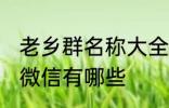 老乡群名称大全微信 老乡群名称大全微信有哪些