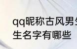 qq昵称古风男生名字 qq昵称古风男生名字有哪些