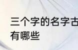 三个字的名字古风 三个字的古风名字有哪些