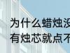 为什么蜡烛没有烛芯就点不着 蜡烛没有烛芯就点不着是什么原因