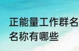 正能量工作群名称大全 正能量工作群名称有哪些