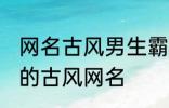 网名古风男生霸气冷酷好听 比较好听的古风网名