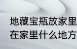 地藏宝瓶放家里什么位置 地藏宝瓶放在家里什么地方好