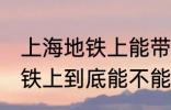 上海地铁上能带一袋子螃蟹吗 上海地铁上到底能不能带一袋子螃蟹